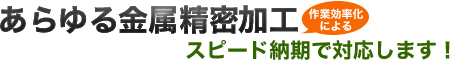 あらゆる金属精密加工にもスピード納期で対応！